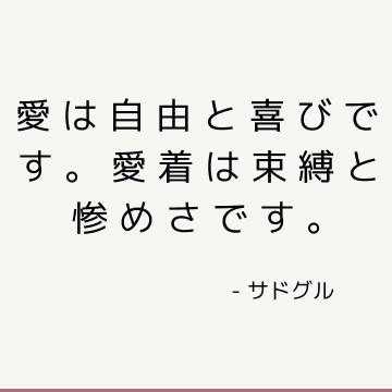 愛は自由と喜びです。 愛着は束縛と惨めさです。