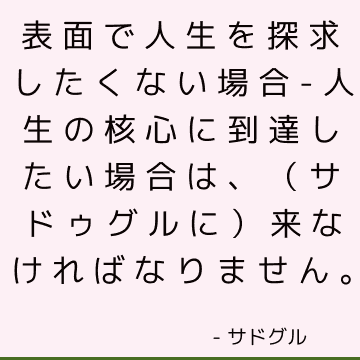 表面で人生を探求したくない場合-人生の核心に到達したい場合は、（サドゥグルに）来なければなりません。