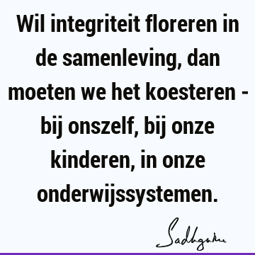 Wil integriteit floreren in de samenleving, dan moeten we het koesteren - bij onszelf, bij onze kinderen, in onze