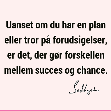 Uanset om du har en plan eller tror på forudsigelser, er det, der gør forskellen mellem succes og