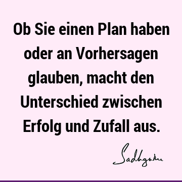 Ob Sie einen Plan haben oder an Vorhersagen glauben, macht den Unterschied zwischen Erfolg und Zufall