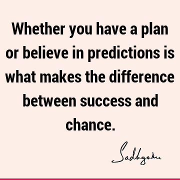 Whether you have a plan or believe in predictions is what makes the difference between success and