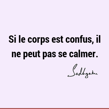 Si le corps est confus, il ne peut pas se