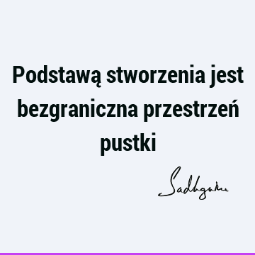 Podstawą stworzenia jest bezgraniczna przestrzeń