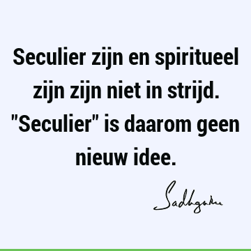 Seculier zijn en spiritueel zijn zijn niet in strijd. "Seculier" is daarom geen nieuw