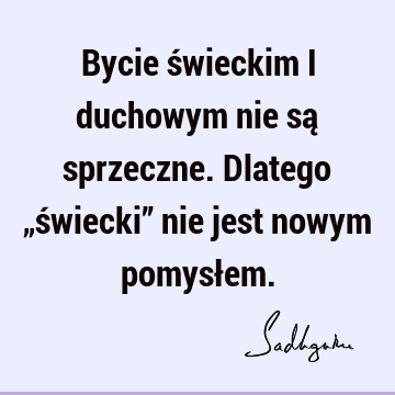 Bycie świeckim i duchowym nie są sprzeczne. Dlatego „świecki” nie jest nowym pomysł