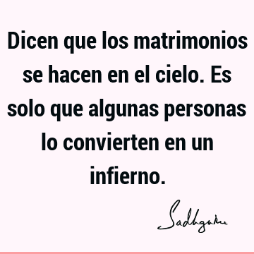 Dicen que los matrimonios se hacen en el cielo. Es solo que algunas personas lo convierten en un