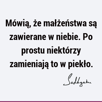 Mówią, że małżeństwa są zawierane w niebie. Po prostu niektórzy zamieniają to w piekł