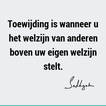 Toewijding is wanneer u het welzijn van anderen boven uw eigen welzijn