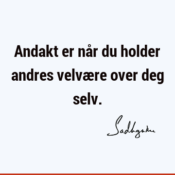 Andakt er når du holder andres velvære over deg