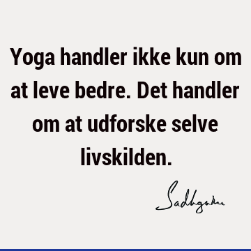 Yoga handler ikke kun om at leve bedre. Det handler om at udforske selve