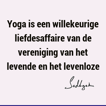 Yoga is een willekeurige liefdesaffaire van de vereniging van het levende en het