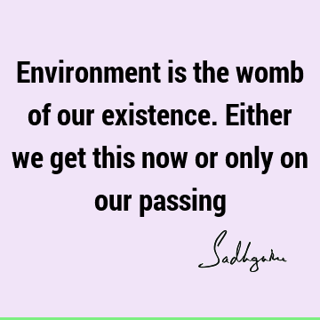Environment is the womb of our existence. Either we get this now or only on our