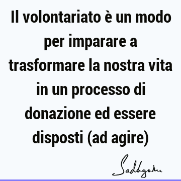 Il Volontariato E Un Modo Per Imparare A Trasformare La Nostra Vita In Un Processo Di Donazione Ed Essere Disposti Ad Agire Sadhguru