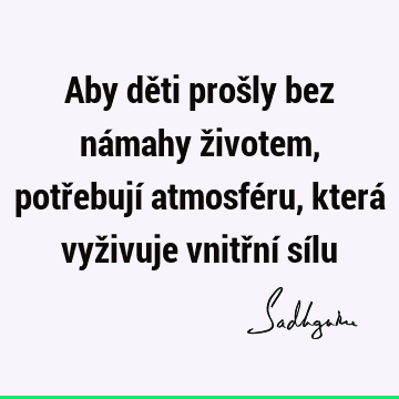 Aby děti prošly bez námahy životem, potřebují atmosféru, která vyživuje vnitřní sí