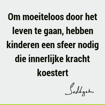 Om moeiteloos door het leven te gaan, hebben kinderen een sfeer nodig die innerlijke kracht