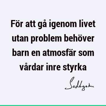 För att gå igenom livet utan problem behöver barn en atmosfär som vårdar inre