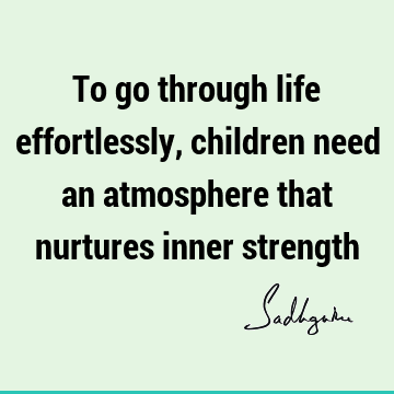 To go through life effortlessly, children need an atmosphere that nurtures inner