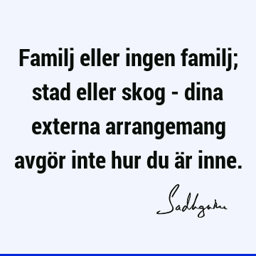 Familj eller ingen familj; stad eller skog - dina externa arrangemang avgör inte hur du är