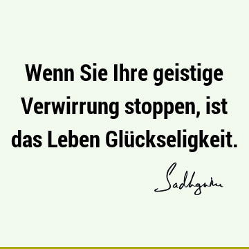 Wenn Sie Ihre geistige Verwirrung stoppen, ist das Leben Glü