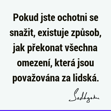 Pokud jste ochotni se snažit, existuje způsob, jak překonat všechna omezení, která jsou považována za lidská