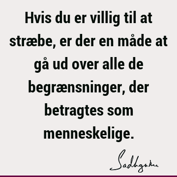 Hvis du er villig til at stræbe, er der en måde at gå ud over alle de begrænsninger, der betragtes som