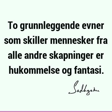 To grunnleggende evner som skiller mennesker fra alle andre skapninger er hukommelse og