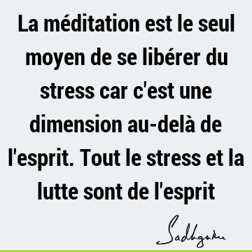 La méditation est le seul moyen de se libérer du stress car c
