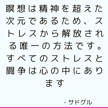 瞑想は精神を超えた次元であるため、ストレスから解放される唯一の方法です。 すべてのストレスと闘争は心の中にあります