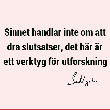 Sinnet handlar inte om att dra slutsatser, det här är ett verktyg för