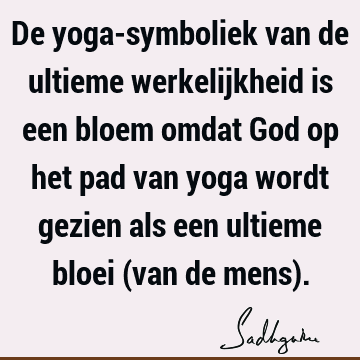 De yoga-symboliek van de ultieme werkelijkheid is een bloem omdat God op het pad van yoga wordt gezien als een ultieme bloei (van de mens)