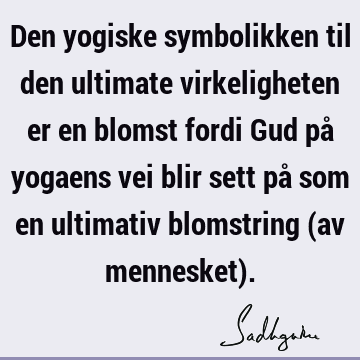 Den yogiske symbolikken til den ultimate virkeligheten er en blomst fordi Gud på yogaens vei blir sett på som en ultimativ blomstring (av mennesket)