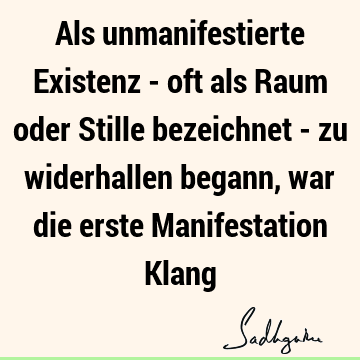 Als unmanifestierte Existenz - oft als Raum oder Stille bezeichnet - zu widerhallen begann, war die erste Manifestation K