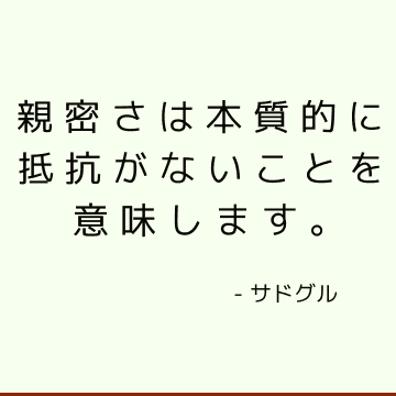 親密さは本質的に抵抗がないことを意味します。