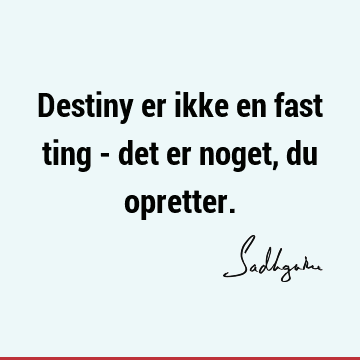 Destiny er ikke en fast ting - det er noget, du