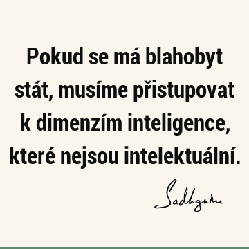 Pokud se má blahobyt stát, musíme přistupovat k dimenzím inteligence, které nejsou intelektuální