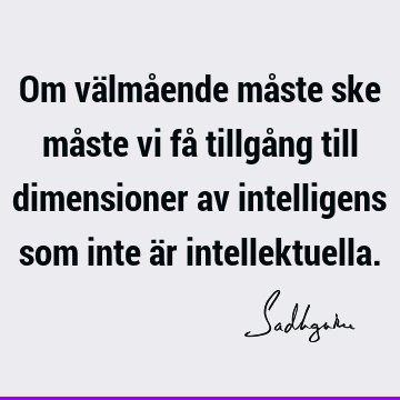 Om välmående måste ske måste vi få tillgång till dimensioner av intelligens som inte är