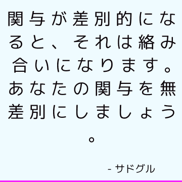 関与が差別的になると、それは絡み合いになります。 あなたの関与を無差別にしましょう。