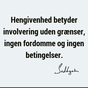 Hengivenhed betyder involvering uden grænser, ingen fordomme og ingen