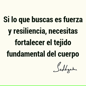 Si lo que buscas es fuerza y resiliencia, necesitas fortalecer el tejido fundamental del