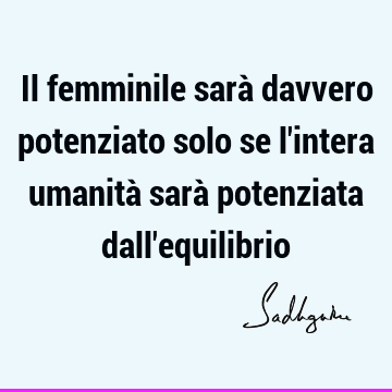 Il femminile sarà davvero potenziato solo se l