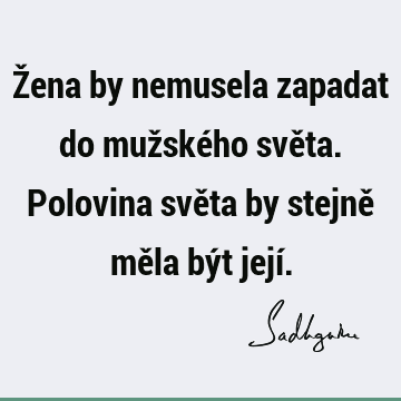 Žena by nemusela zapadat do mužského světa. Polovina světa by stejně měla být její