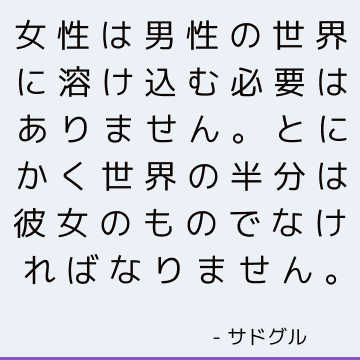 女性は男性の世界に溶け込む必要はありません。 とにかく世界の半分は彼女のものでなければなりません。