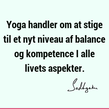 Yoga handler om at stige til et nyt niveau af balance og kompetence i alle livets