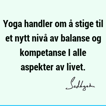 Yoga handler om å stige til et nytt nivå av balanse og kompetanse i alle aspekter av