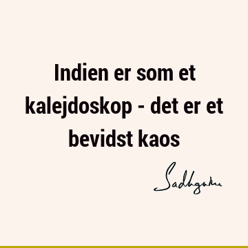 Indien er som et kalejdoskop - det er et bevidst