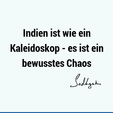 Indien ist wie ein Kaleidoskop - es ist ein bewusstes C