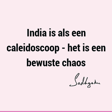 India is als een caleidoscoop - het is een bewuste