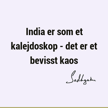 India er som et kalejdoskop - det er et bevisst