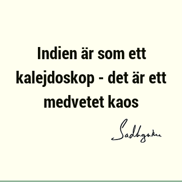 Indien är som ett kalejdoskop - det är ett medvetet